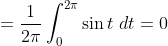 = \frac{1}{2 \pi } \int_{0}^{2\pi } \sin t \ dt =0
